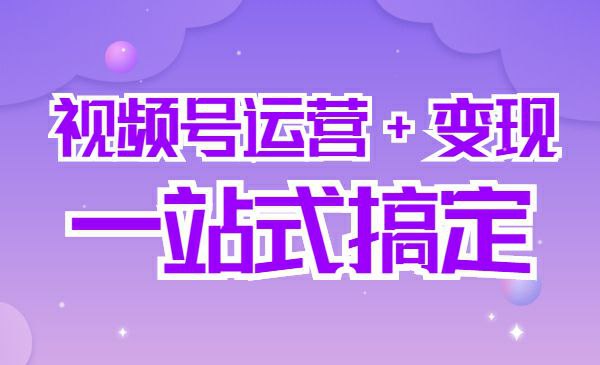 一站式搞定 视频号运营+变现 完整课程 - 百度网盘 资源封面图